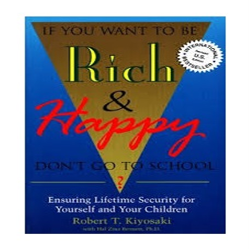 IF YOU WANT TO BE RICH & HAPPY DON'T GO TO SCHOOL BY ROBERT T. KIYOSAKI