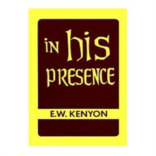 IN HIS PRESENCE BY E. W. KENYON