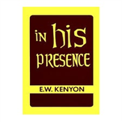 IN HIS PRESENCE BY E. W. KENYON